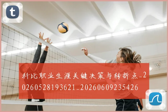 科比职业生涯关键决策与转折点_20260528193621_20260609235426
